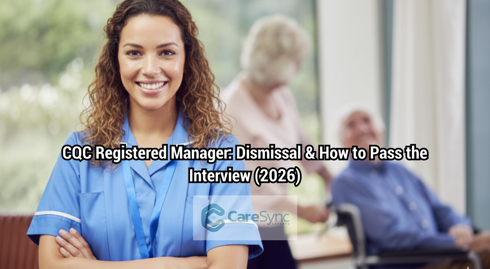 CQC Registered Manager: Dismissal and How to Pass the Interview (2026)