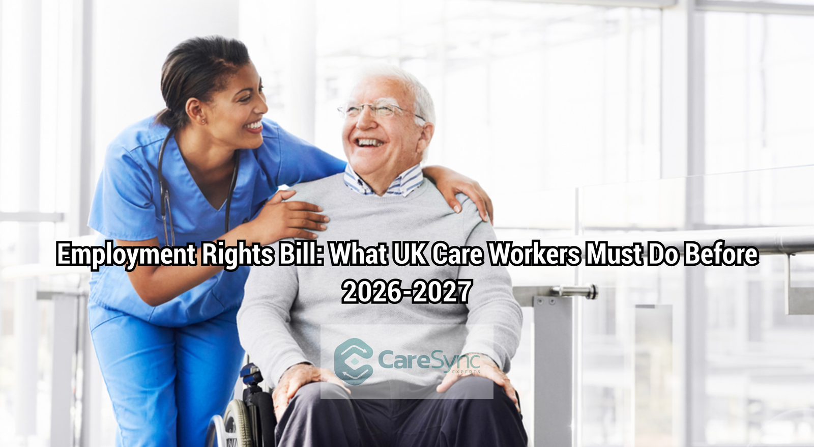 Employment Rights Bill: What UK Care Workers Must Do Before 2026–2027