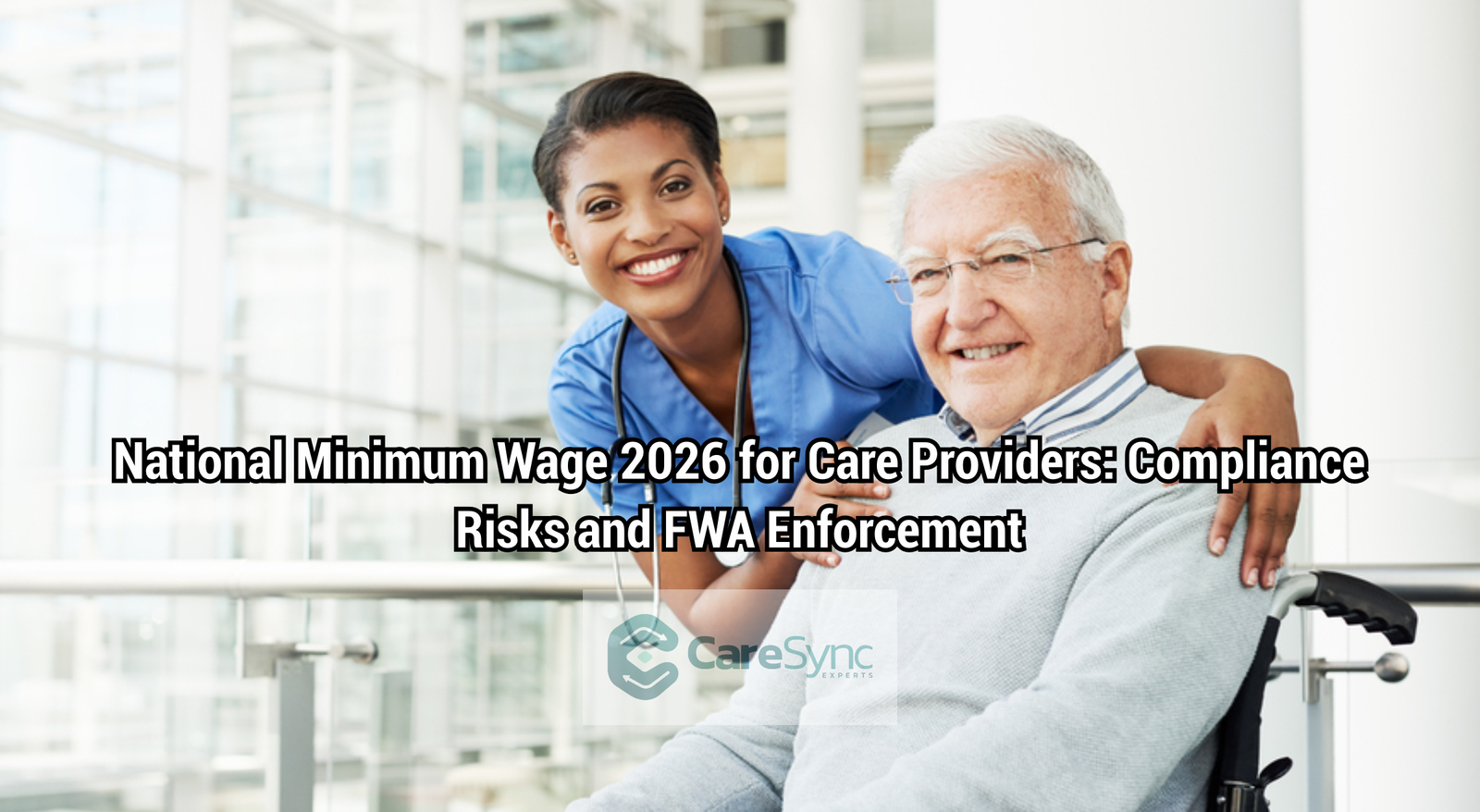 National Minimum Wage 2026 for Care Providers: Compliance Risks and FWA Enforcement