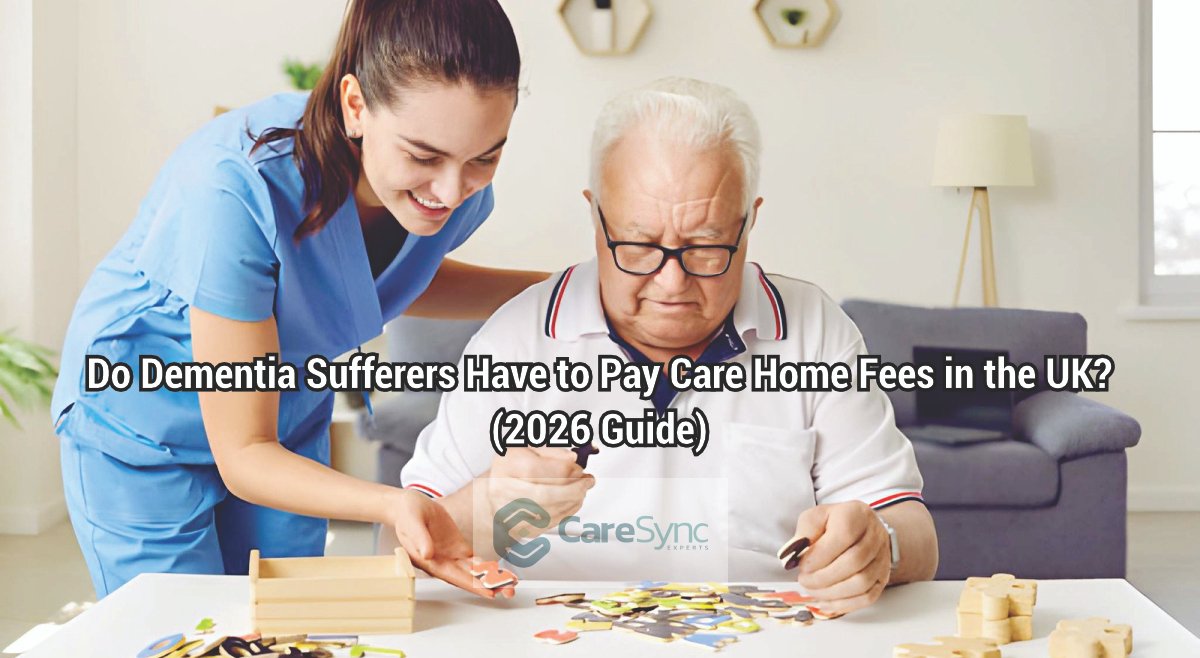 Do Dementia Sufferers Have to Pay Care Home Fees in the UK? (2026 Guide)