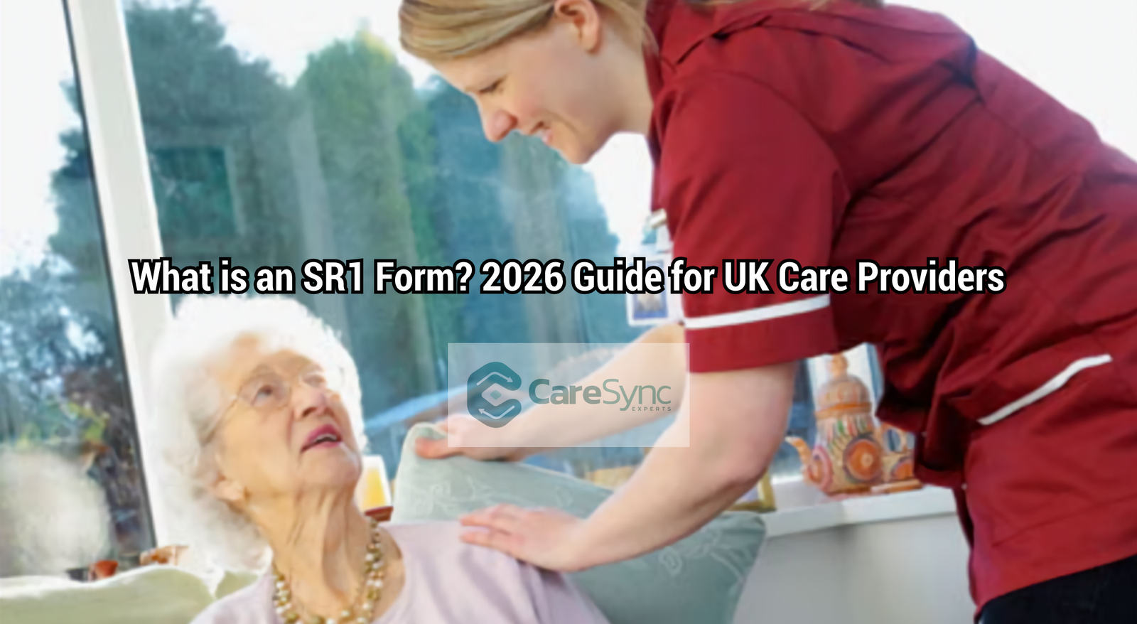 What is an SR1 Form? 2026 Guide for UK Care Providers